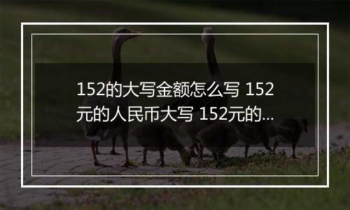 152的大写金额怎么写 152元的人民币大写 152元的数字大写