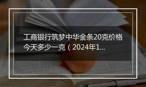 工商银行筑梦中华金条20克价格今天多少一克(2024年12月06日)