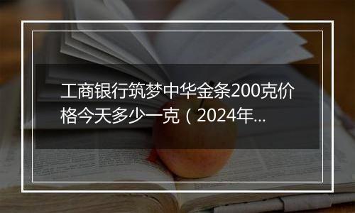 工商银行筑梦中华金条200克价格今天多少一克(2024年12月06日)