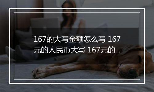 167的大写金额怎么写 167元的人民币大写 167元的数字大写