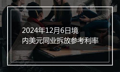 2024年12月6日境内美元同业拆放参考利率