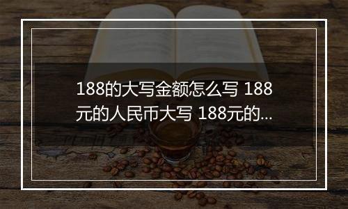 188的大写金额怎么写 188元的人民币大写 188元的数字大写