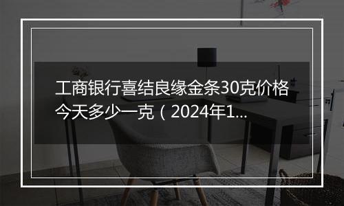 工商银行喜结良缘金条30克价格今天多少一克(2024年12月06日)