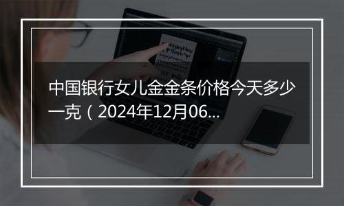 中国银行女儿金金条价格今天多少一克(2024年12月06日)