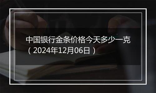 中国银行金条价格今天多少一克(2024年12月06日)