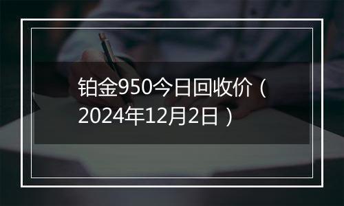 铂金950今日回收价(2024年12月2日)