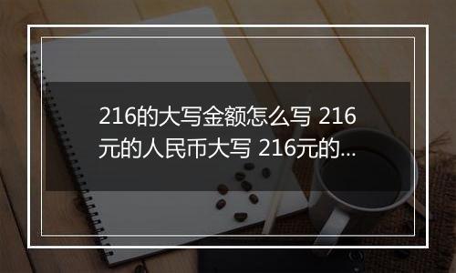 216的大写金额怎么写 216元的人民币大写 216元的数字大写