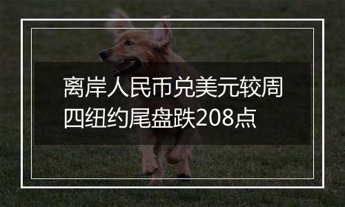 离岸人民币兑美元较周四纽约尾盘跌208点