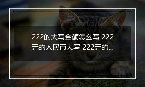 222的大写金额怎么写 222元的人民币大写 222元的数字大写
