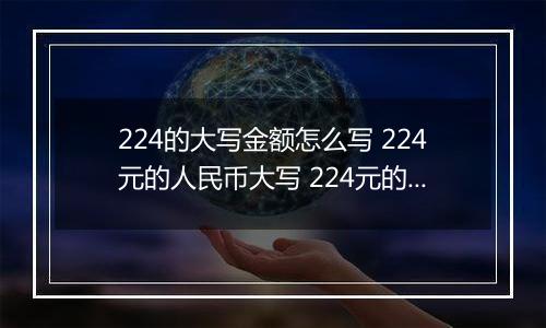 224的大写金额怎么写 224元的人民币大写 224元的数字大写