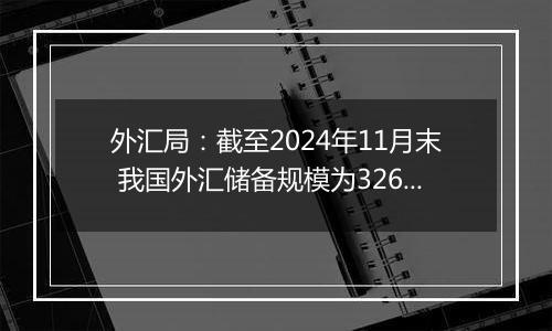 外汇局:截至2024年11月末 我国外汇储备规模为32659亿美元