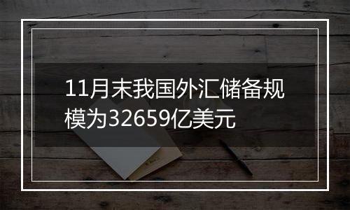 11月末我国外汇储备规模为32659亿美元