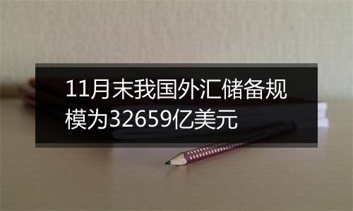 11月末我国外汇储备规模为32659亿美元