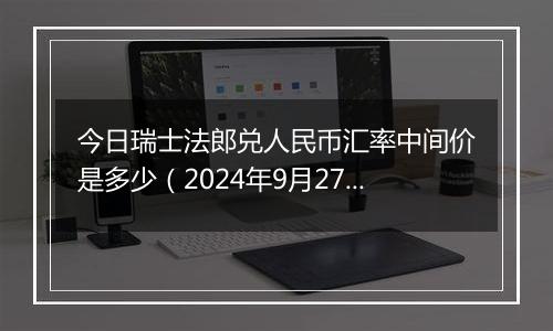 今日瑞士法郎兑人民币汇率中间价是多少(2024年9月27日)