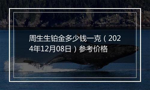 周生生铂金多少钱一克(2024年12月08日)参考价格