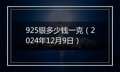 925银多少钱一克(2024年12月9日)
