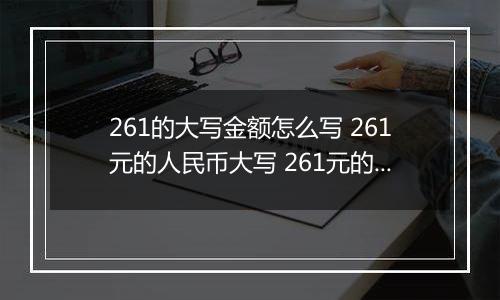 261的大写金额怎么写 261元的人民币大写 261元的数字大写