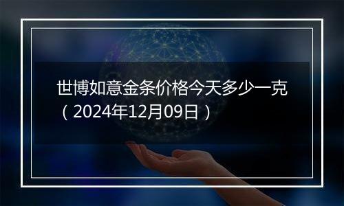 世博如意金条价格今天多少一克(2024年12月09日)
