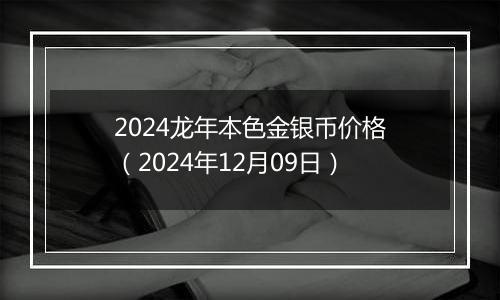 2024龙年本色金银币价格(2024年12月09日)