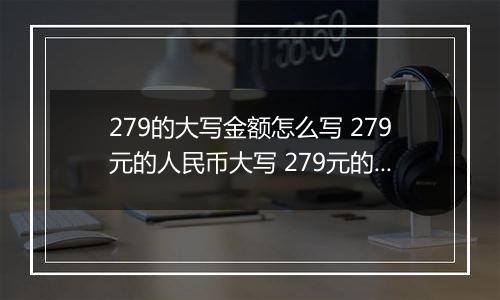 279的大写金额怎么写 279元的人民币大写 279元的数字大写