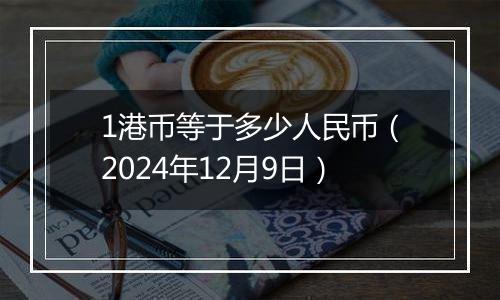 1港币等于多少人民币(2024年12月9日)