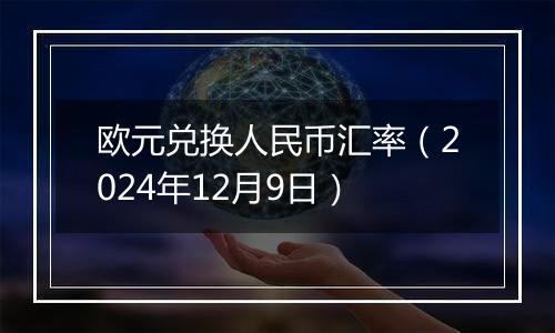 欧元兑换人民币汇率(2024年12月9日)
