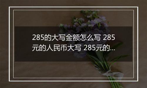 285的大写金额怎么写 285元的人民币大写 285元的数字大写