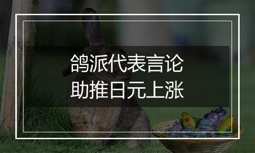 鸽派代表言论助推日元上涨