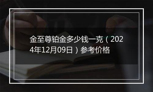 金至尊铂金多少钱一克(2024年12月09日)参考价格