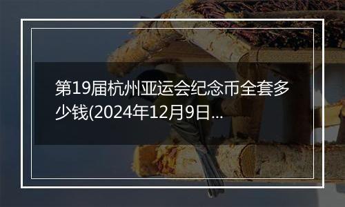 第19届杭州亚运会纪念币全套多少钱(2024年12月9日)