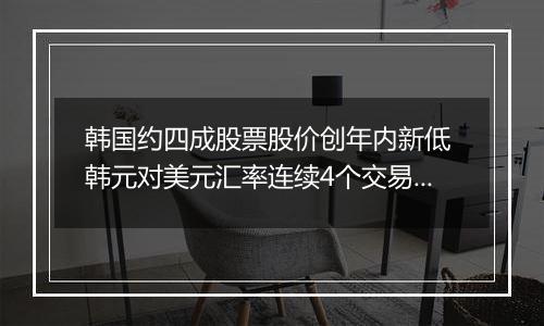 韩国约四成股票股价创年内新低 韩元对美元汇率连续4个交易日下跌