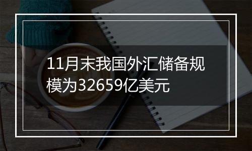 11月末我国外汇储备规模为32659亿美元