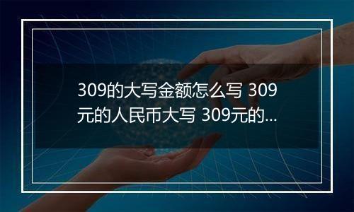 309的大写金额怎么写 309元的人民币大写 309元的数字大写