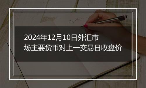 2024年12月10日外汇市场主要货币对上一交易日收盘价
