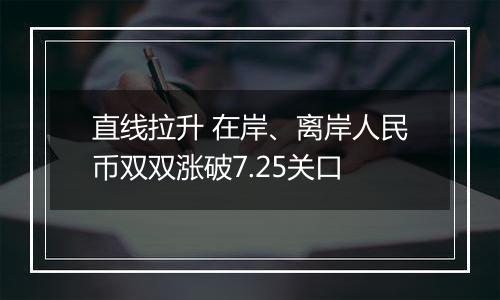 直线拉升 在岸、离岸人民币双双涨破7.25关口
