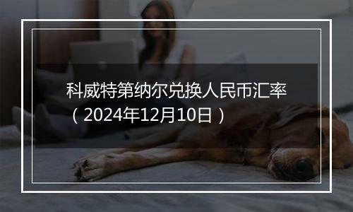 科威特第纳尔兑换人民币汇率(2024年12月10日)