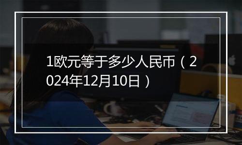 1欧元等于多少人民币(2024年12月10日)