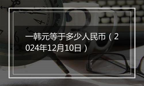 一韩元等于多少人民币(2024年12月10日)