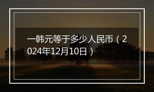 一韩元等于多少人民币(2024年12月10日)