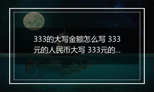 333的大写金额怎么写 333元的人民币大写 333元的数字大写