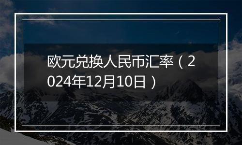 欧元兑换人民币汇率(2024年12月10日)