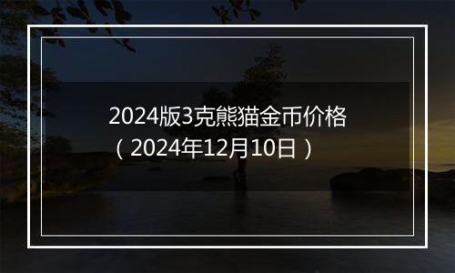 2024版3克熊猫金币价格（2024年12月10日）