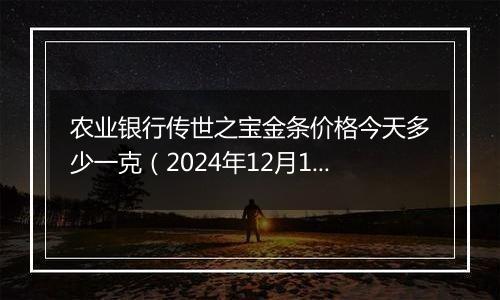 农业银行传世之宝金条价格今天多少一克(2024年12月10日)