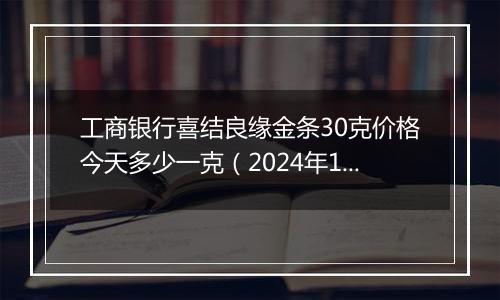 工商银行喜结良缘金条30克价格今天多少一克(2024年12月10日)