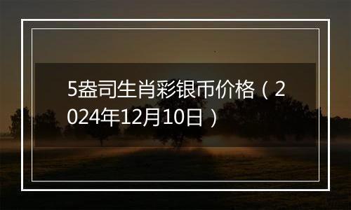 5盎司生肖彩银币价格(2024年12月10日)