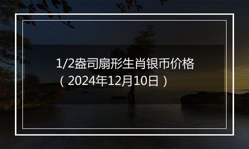 1/2盎司扇形生肖银币价格(2024年12月10日)