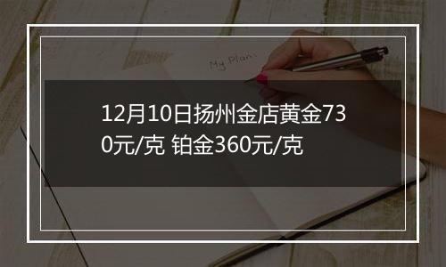 12月10日扬州金店黄金730元/克 铂金360元/克