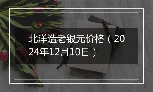 北洋造老银元价格(2024年12月10日)