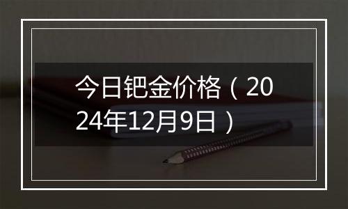 今日钯金价格(2024年12月9日)
