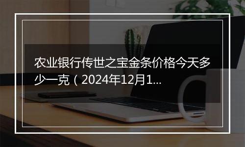 农业银行传世之宝金条价格今天多少一克(2024年12月11日)